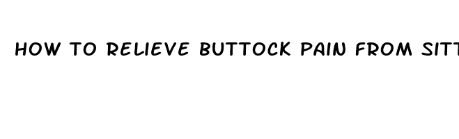 how to relieve buttock pain from sitting