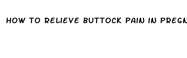 how to relieve buttock pain in pregnancy