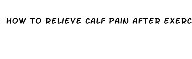 how to relieve calf pain after exercise