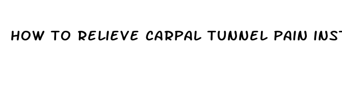 how to relieve carpal tunnel pain instantly