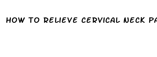 how to relieve cervical neck pain