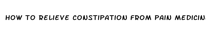 how to relieve constipation from pain medicine