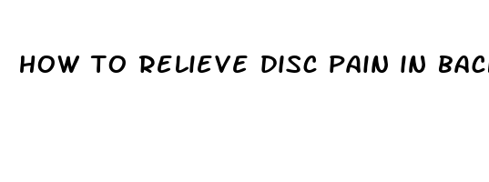 how to relieve disc pain in back