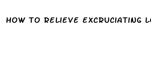 how to relieve excruciating lower back pain