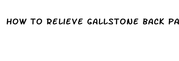 how to relieve gallstone back pain