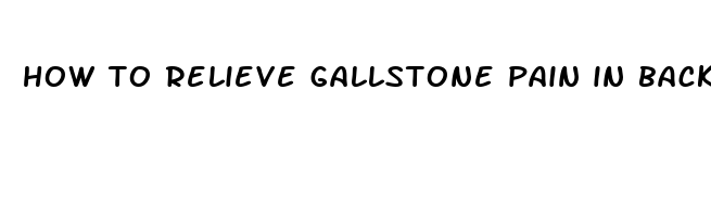 how to relieve gallstone pain in back