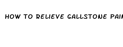 how to relieve gallstone pain