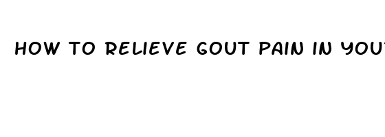 how to relieve gout pain in your big toe