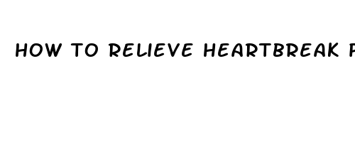 how to relieve heartbreak pain