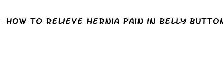 how to relieve hernia pain in belly button