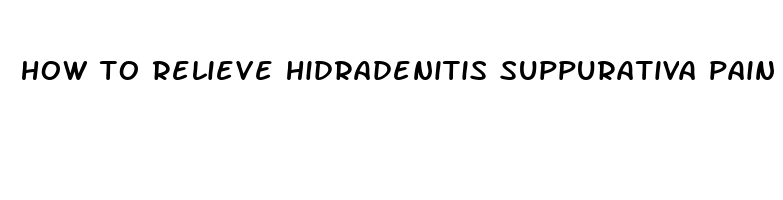 how to relieve hidradenitis suppurativa pain