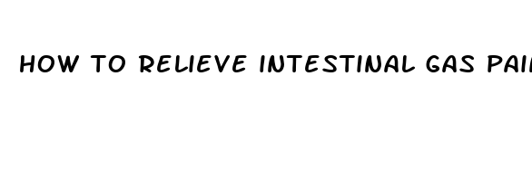 how to relieve intestinal gas pain