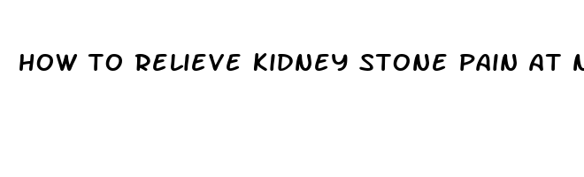 how to relieve kidney stone pain at night