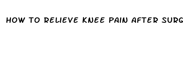 how to relieve knee pain after surgery