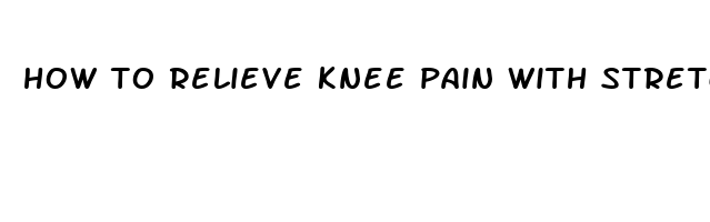 how to relieve knee pain with stretching