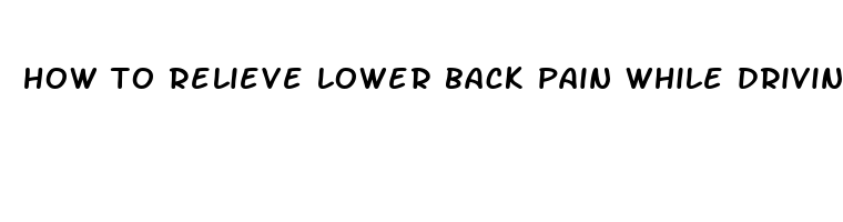 how to relieve lower back pain while driving