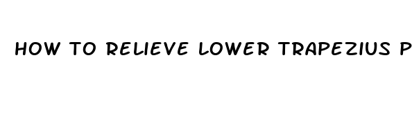 how to relieve lower trapezius pain