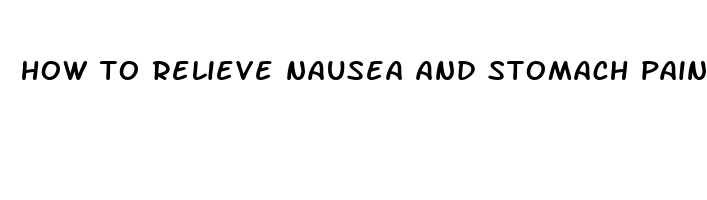 how to relieve nausea and stomach pain