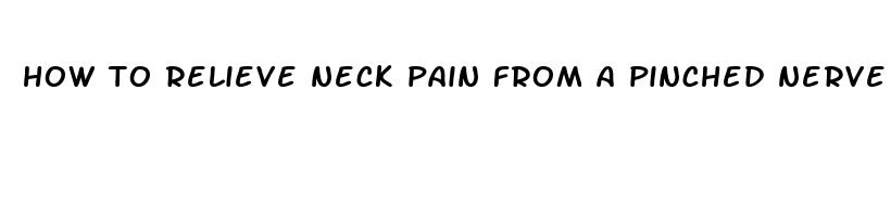 how to relieve neck pain from a pinched nerve