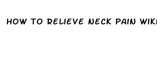 how to relieve neck pain wikihow