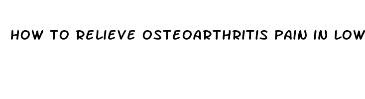 how to relieve osteoarthritis pain in lower back