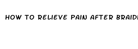 how to relieve pain after braiding hair