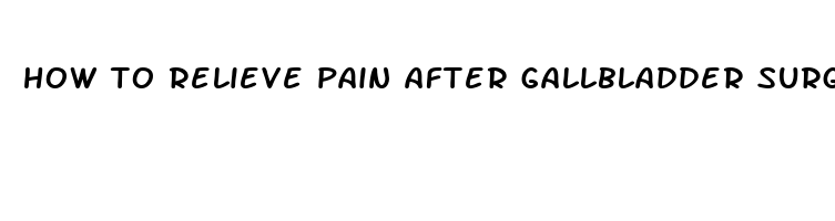 how to relieve pain after gallbladder surgery