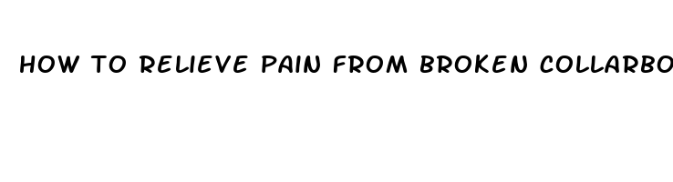 how to relieve pain from broken collarbone