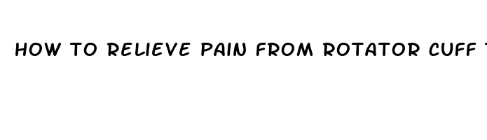 how to relieve pain from rotator cuff tear