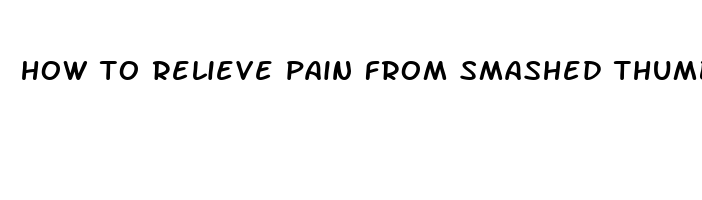 how to relieve pain from smashed thumb