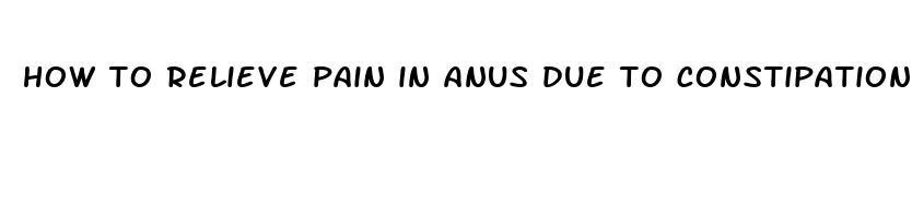 how to relieve pain in anus due to constipation