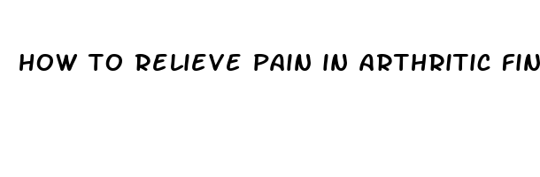 how to relieve pain in arthritic finger joint