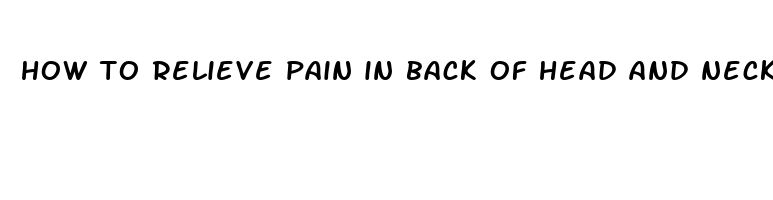 how to relieve pain in back of head and neck