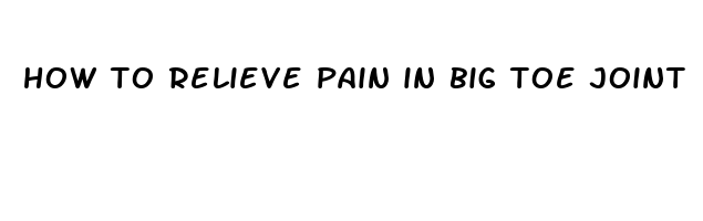 how to relieve pain in big toe joint