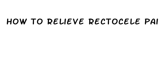 how to relieve rectocele pain