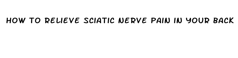 how to relieve sciatic nerve pain in your back