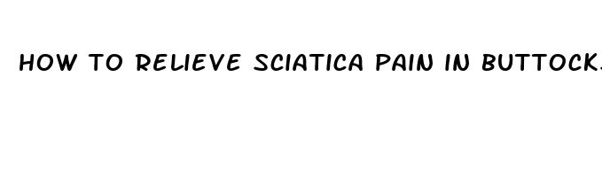 how to relieve sciatica pain in buttocks