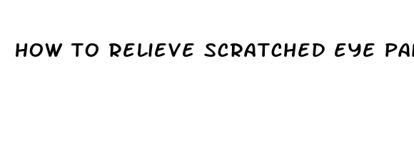 how to relieve scratched eye pain