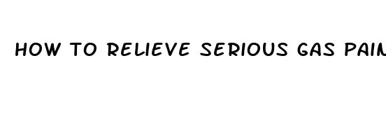 how to relieve serious gas pain