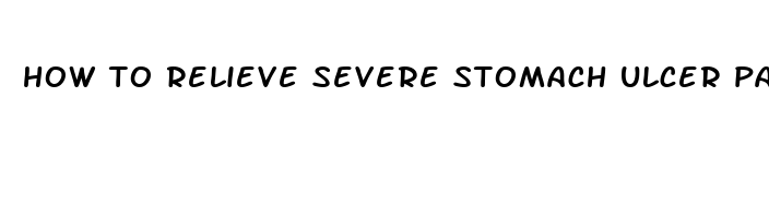 how to relieve severe stomach ulcer pain