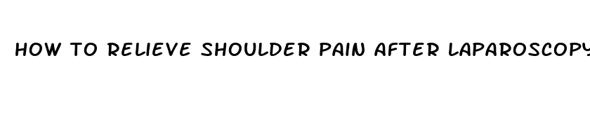 how to relieve shoulder pain after laparoscopy