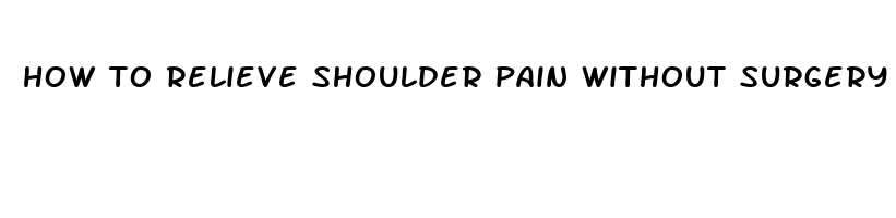 how to relieve shoulder pain without surgery