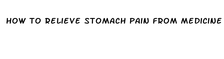 how to relieve stomach pain from medicine