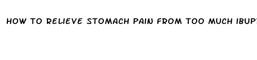 how to relieve stomach pain from too much ibuprofen