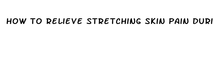 how to relieve stretching skin pain during pregnancy