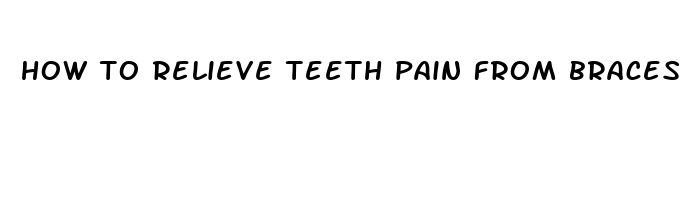 how to relieve teeth pain from braces