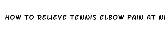 how to relieve tennis elbow pain at night