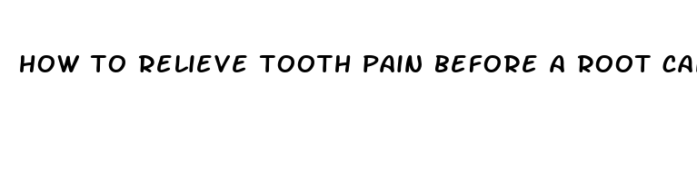 how to relieve tooth pain before a root canal