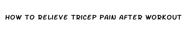 how to relieve tricep pain after workout