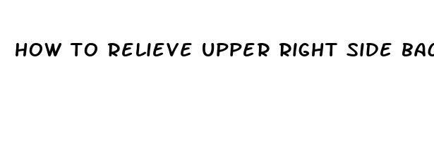 how to relieve upper right side back pain